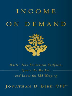 cover image of Income on Demand: Master Your Retirement Portfolio, Ignore the Market, and Leave the IRS Weep